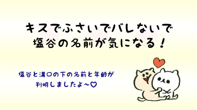 キスでふさいでバレないでの塩谷の下の名前と年齢が判明 溝口も キスバレ